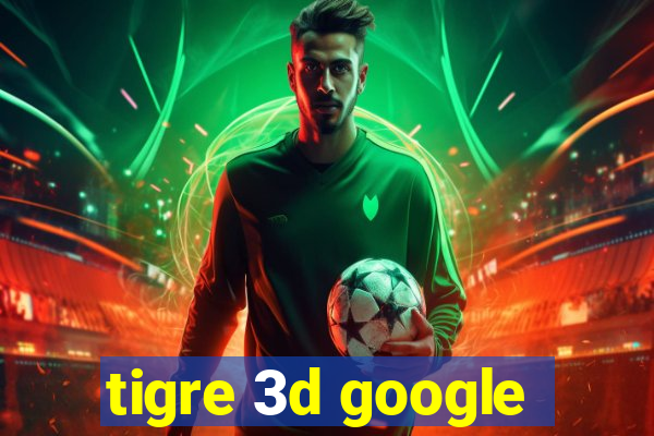 tigre 3d google